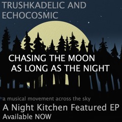 CHASING THE MOON AS LONG AS THE NIGHT Ft. Trushkadelic and EchoCosmic