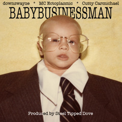 Baby Business Man - downswayze, MC Ectoplasmic & Cutty Carmichael (prod. Steel Tipped Dove)