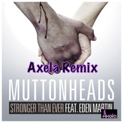Stronger Than Ever (Axela Remix) - Muttonheads Feat. Eden Martin