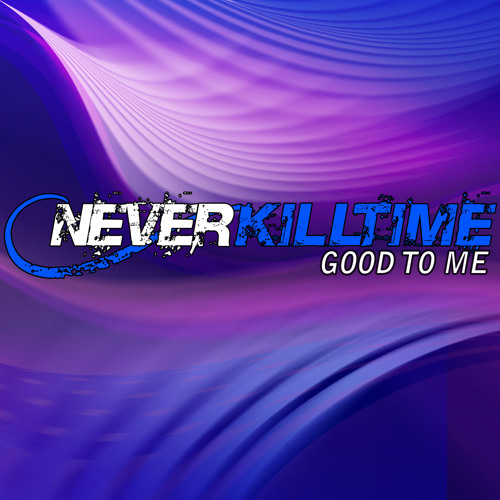 NEVERKiLLTIME - GOOD TO ME