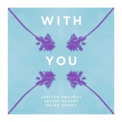 Jupiter Project & Jetski Safari - With You feat. Helen Corry (Chores Remix) [Warner]