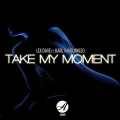 Lex Dave Ft. Karl VanBurkleo - Take My Moment OUT NOW !