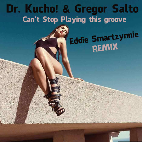 Dr. Kucho! & Gregor Salto - Can't Stop Playing This Groove ( Eddie Smartzynnie Remix )