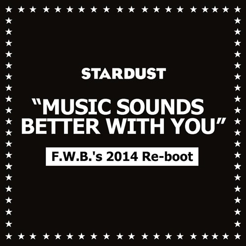 Stardust - Music Sounds Better With you (F.W.B's 2014 Re-boot)