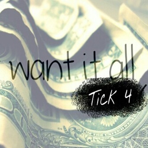 "I Just Want It All"   Tick4