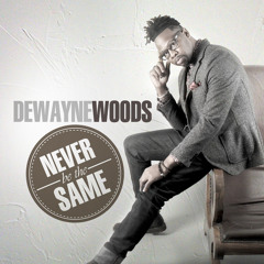 DeWayne Woods - Never Be The Same