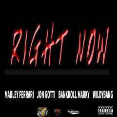 MarleyFerrari, BankRoll Marky, WildyBang, Jon Gotti " RIGHT NOW"