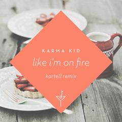 Like I'm On Fire (Kartell Remix) - Karma Kid