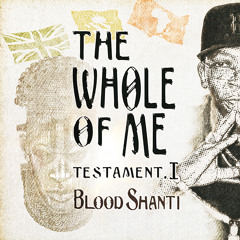 'The Whole of Me: Testament 1' - Blood Shanti