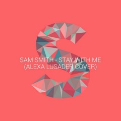 Sam Smith - Stay With Me (love, alexa cover)