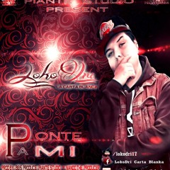 LokoDri - Ponte Pa Mi (Prod. By Beis Produce, Piante Studios & Nando The Producer)