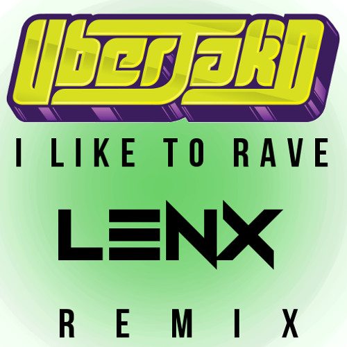 Like Me Rave Track Stream Uberjak'd - I Like To Rave (Lenx Remix) by TheOfficialLENX ...