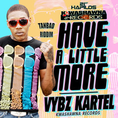 VYBZ KARTEL - HAVE A LITTLE MORE - KWASHAWNA RECORDS - @21STHAPILOS