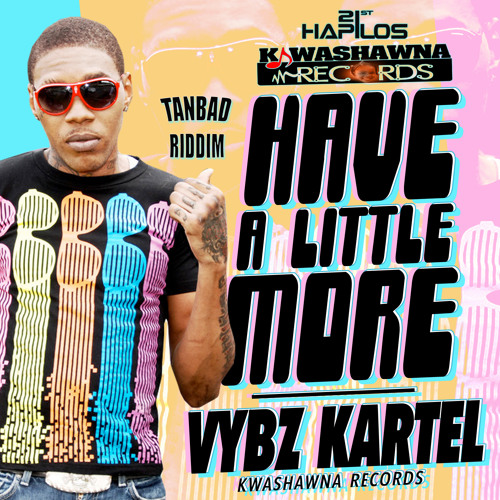 VYBZ KARTEL - HAVE A LITTLE MORE - KWASHAWNA RECORDS - @21STHAPILOS