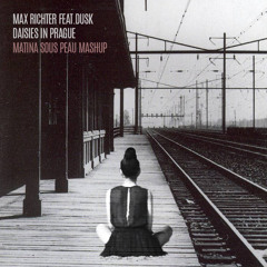 Max Richter Feat. Dusk - Daisies In Prague(Matina Sous Peau Mashup)