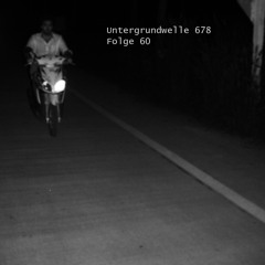 Untergrundwelle 678 - Folge #60 / Nachts Fahrradfahren Vol. 3