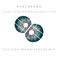 Bebe Rexha - I Can't Stop Drinking About You (The Chainsmokers Remix)