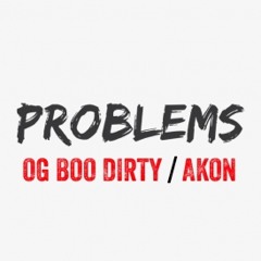 OG BOO DIRTY FEAT AKON -  PROBLEMS  OG BOO DIRTY Feat AKON