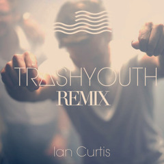 TRASHYOUTH - Ian Curtis (Remix) {Free DL}