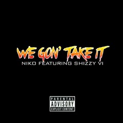 We Gon' Take It (Feat. Shizzy VI)
