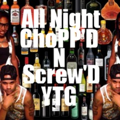 #YTGENT   YTG.....ALL NIGHT (ChoPPed) N (Screw'D) @DRPS By: Matt Diezzel