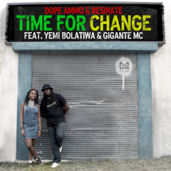 TIME FOR CHANGE - Ft - YEMI & GIGANTE MC - DOPE AMMO & RESINATE