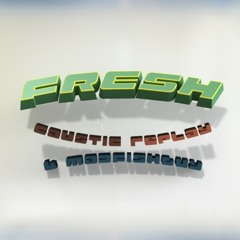 "Fresh", featuring MadFishGuy & Caustic Replay