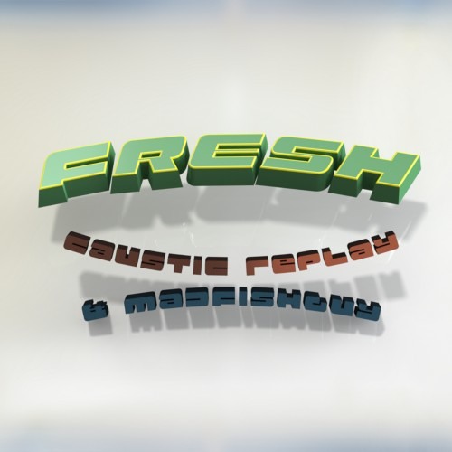 "Fresh", featuring MadFishGuy & Caustic Replay