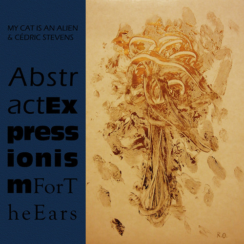 MY CAT IS AN ALIEN & CÉDRIC STEVENS 'Abstract Expressionism For The Ears' (album sampler)