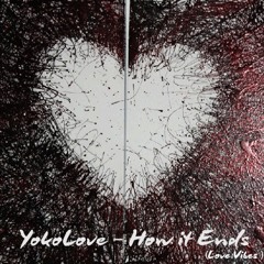 YokoLove - How It Ends  /Love Vibes/