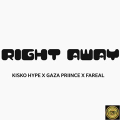 RIGHT AWAY - KISKO HYPE X GAZA PRIINCE X FAREAL