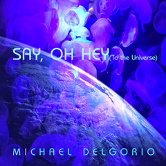 Say, Oh Hey (to the Universe)