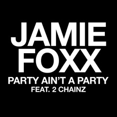 Jamie Foxx - Party Ain't A Party ft. 2 Chainz