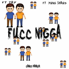 Fucc Nigga Ft Tay X Yung Shaud [Prod. by Tony Fadd x Sky prod.]