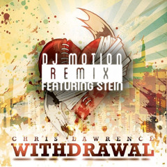 WITHDRAWAL- CHRIS LAWRENCE X DJ MOTION REMIX FT. STEIN