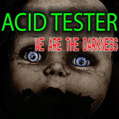 ACID TESTER "WE ARE THE DARKNESS"