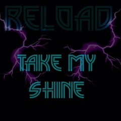 Reload - Take My Shine