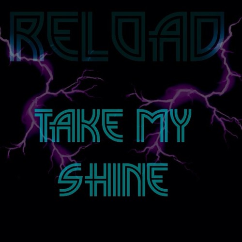 Reload - Take My Shine