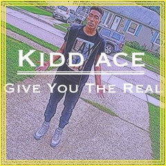 Kidd Ace - Give You The Real (NEW)
