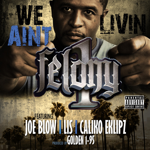 Felony 1- We Ain't Livin' Feat. Joe Blow x Lis x Calico Eklipz