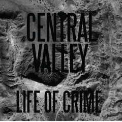 Central Valley - Life Of Crime