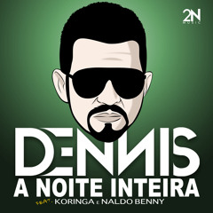 Dennis - A Noite Inteira - Feat. Koringa e Naldo Benny