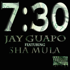 Jay Guapo ft. Sha MuLa - 7:30