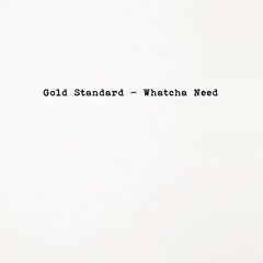 Whatcha Need - Gold Standard ft. Marshall Bravestar