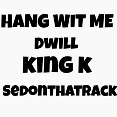 Dwill - Hang Wit Me Ft. Sedonthatrack  X King K