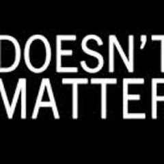 Doesn't Matter