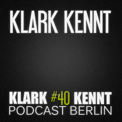 Klark Kennt - K K Podcast Berlin #40
