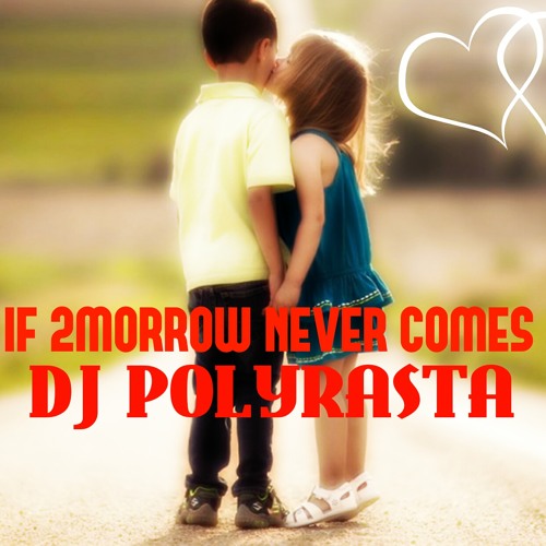 Dj PoLyRaStA RmX - If 2morrow Never Comes