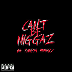 Can't Be Niggaz Ft Ransom & Hungry