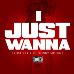 I Just Wanna ft. @LilRonnyMothaF